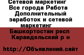 Сетевой маркетинг. - Все города Работа » Дополнительный заработок и сетевой маркетинг   . Башкортостан респ.,Караидельский р-н